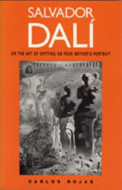 Salvador Dal237 or the Art of Spitting on Your Mothers Portrait