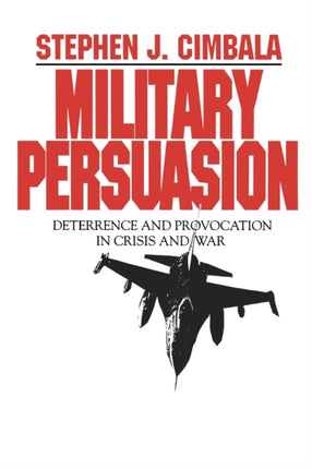 Military Persuasion Deterrence and Provocation in Crisis and War