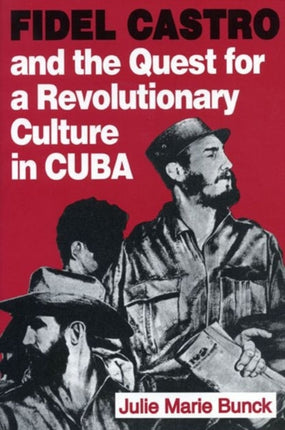 Fidel Castro and the Quest for a Revolutionary Culture in Cuba