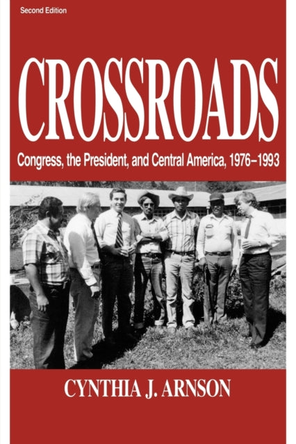 Crossroads: Congress, the President, and Central America, 1976–1992