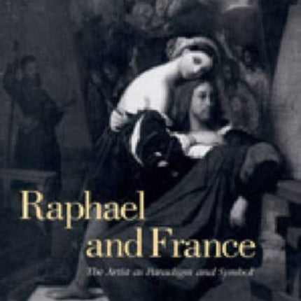 Raphael and France The Artist as Paradigm and Symbol Suny Series in New Directions in