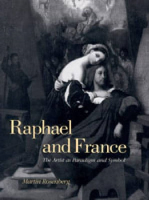 Raphael and France The Artist as Paradigm and Symbol Suny Series in New Directions in