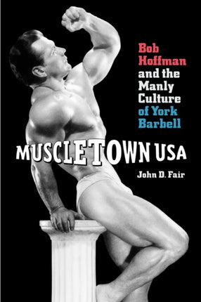 Muscletown USA: Bob Hoffman and the Manly Culture of York Barbell