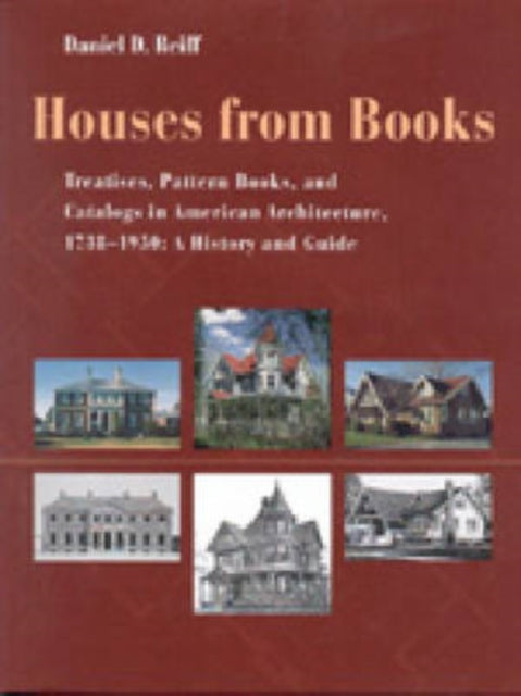 Houses from Books Treatises Pattern Books and Catalogs in American Architecture 17381950 a History and Guide