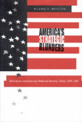 America's Strategic Blunders: Intelligence Analysis and National Security Policy, 1936–1991