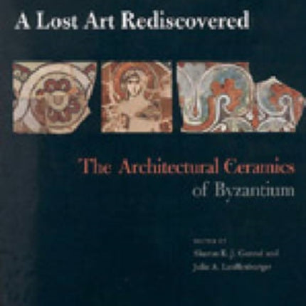 A Lost Art Rediscovered: The Architectural Ceramics of Byzantium