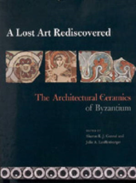 A Lost Art Rediscovered: The Architectural Ceramics of Byzantium