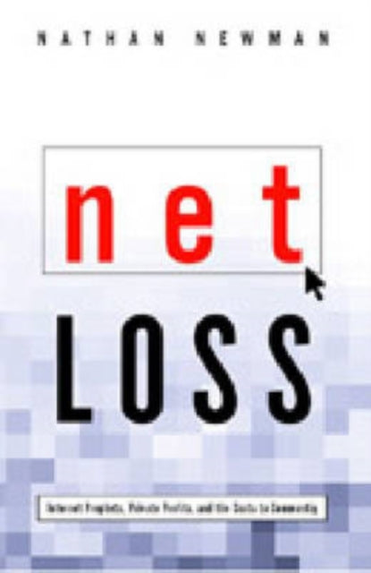 Net Loss: Internet Prophets, Private Profits, and the Costs to Community