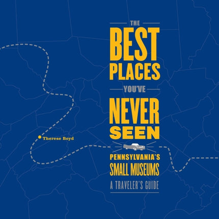 The Best Places You've Never Seen: Pennsylvania's Small Museums: A Traveler's Guide