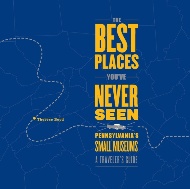 The Best Places You've Never Seen: Pennsylvania's Small Museums: A Traveler's Guide