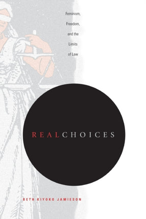 Real Choices: Feminism, Freedom, and the Limits of Law