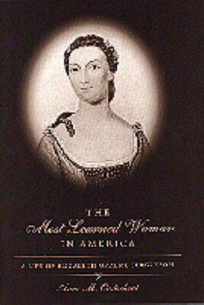 The Most Learned Woman in America A Life of Elizabeth Graeme Fergusson