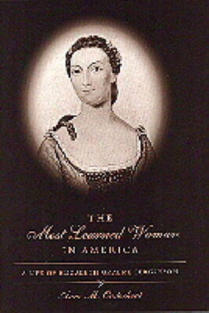 The Most Learned Woman in America A Life of Elizabeth Graeme Fergusson