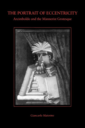 The Portrait of Eccentricity Arcimboldo and the Mannerist Grotesque