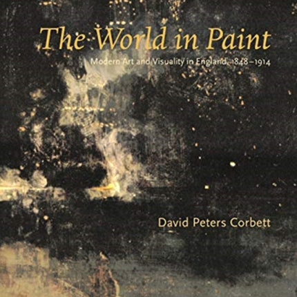 The World in Paint: Modern Art and Visuality in England, 1848–1914