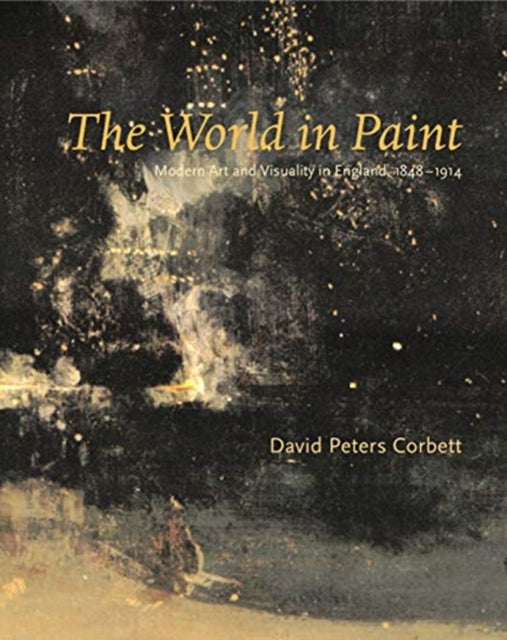 The World in Paint: Modern Art and Visuality in England, 1848–1914