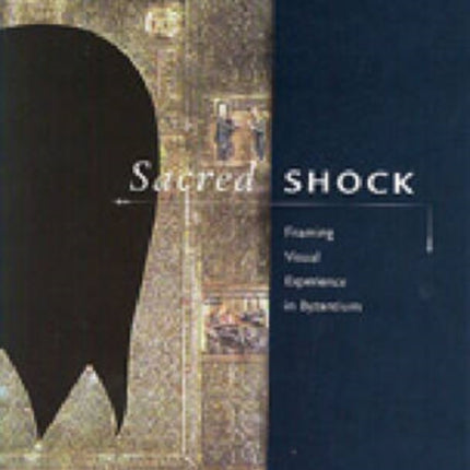 Sacred Shock Framing Visual Experience in Byzantium