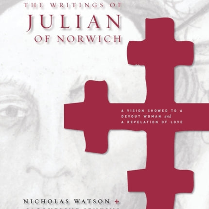 The Writings of Julian of Norwich: A Vision Showed to a Devout Woman and A Revelation of Love