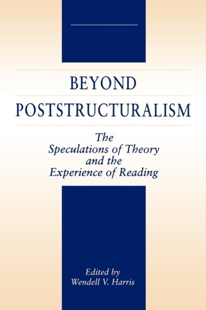 Beyond Poststructuralism The Speculations of Theory and the Experience of Reading
