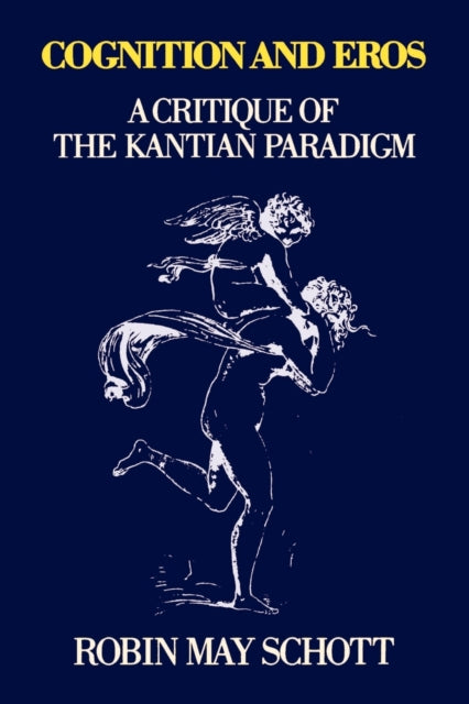 Cognition and Eros A Critique of the Kantian Paradigm
