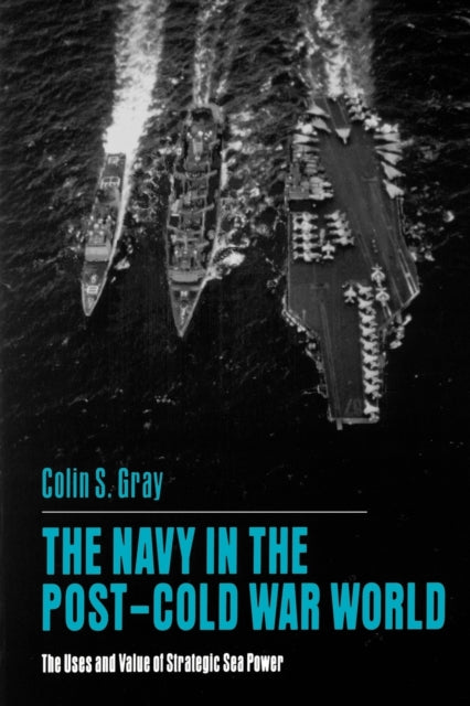 The Navy in the PostCold War World  The Uses and  Value of Strategic Sea Power