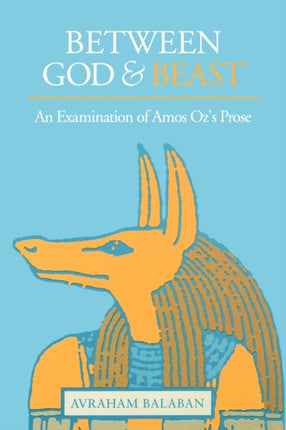 Between God and Beast An Examination of Amos Ozs Prose