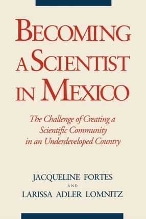 Becoming a Scientist in Mexico The Challenge of Creating a Scientific Community in an Underdeveloped Country