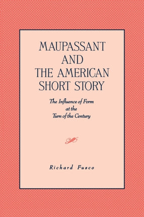 Maupassant and the American Short Story The Influence of Form at the Turn of the Century