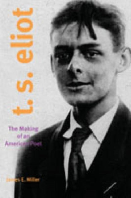 T. S. Eliot: The Making of an American Poet, 1888–1922