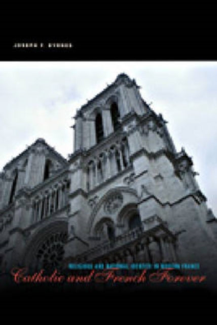 Catholic and French Forever: Religious and National Identity in Modern France