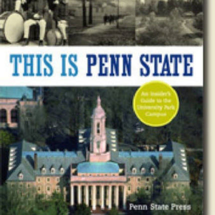 This Is Penn State: An Insider's Guide to the University Park Campus