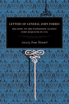 Letters of General John Forbes: Relating to the Expedition Against Fort Duquesne in 1758