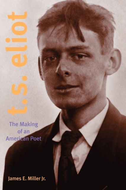 T. S. Eliot: The Making of an American Poet, 1888–1922