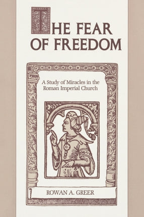 The Fear of Freedom A Study of Miracles in the Roman Imperial Church