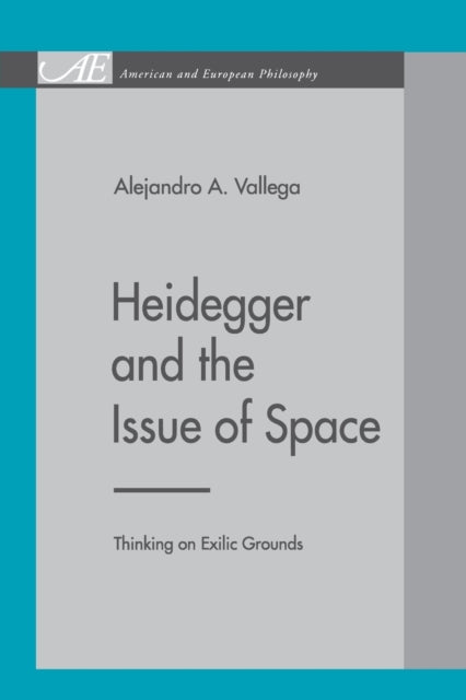 Heidegger and the Issue of Space Thinking on Exilic Grounds American and European Philosophy