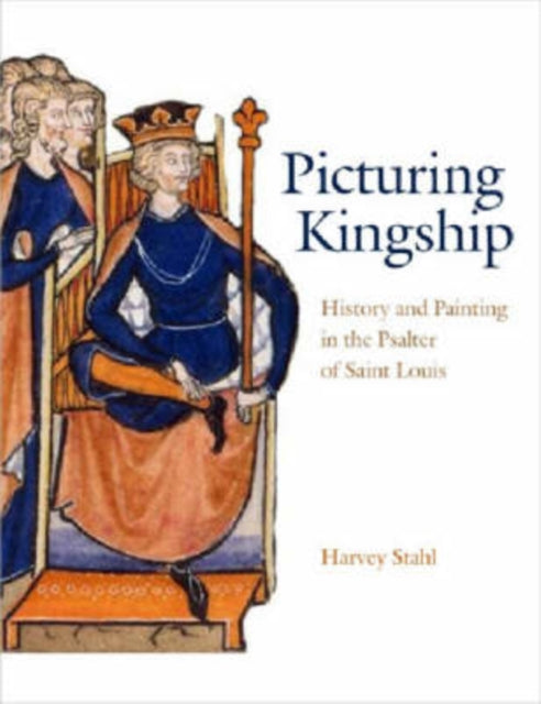 Picturing Kingship: History and Painting in the Psalter of Saint Louis