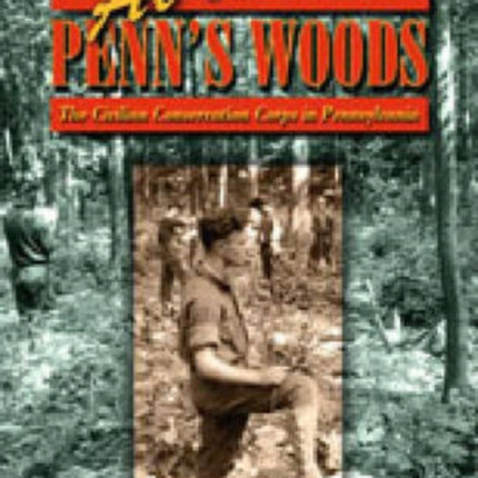 At Work in Penns Woods The Civilian Conservation Corps in Pennsylvania Keystone Books