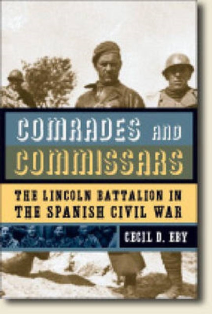 Comrades and Commissars  The Lincoln Battalion in the Spanish Civil War
