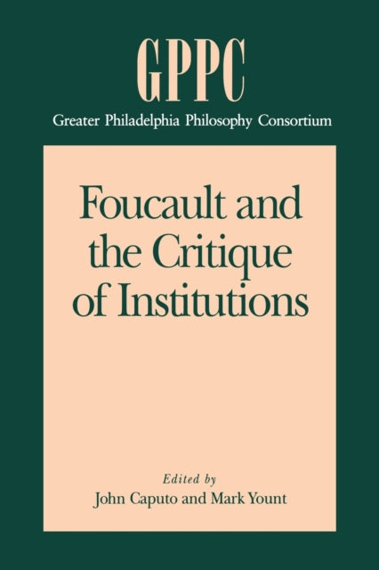 Foucault and the Critique of Institutions Studies of the Greater Philadelphia Philosophy Consortium