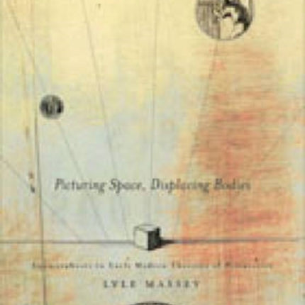 Picturing Space, Displacing Bodies: Anamorphosis in Early Modern Theories of Perspective