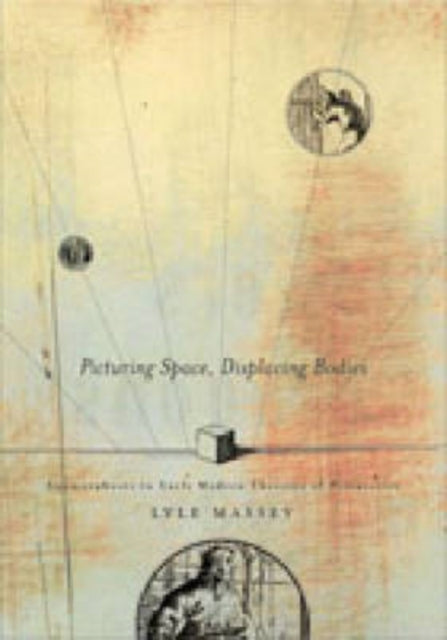 Picturing Space, Displacing Bodies: Anamorphosis in Early Modern Theories of Perspective