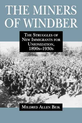The Miners of Windber The Struggles of New Immigrants for Unionization 1890s1930s