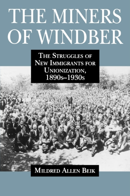 The Miners of Windber The Struggles of New Immigrants for Unionization 1890s1930s