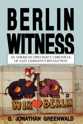 Berlin Witness An American Diplomats Chronicle of East Germans Revolution