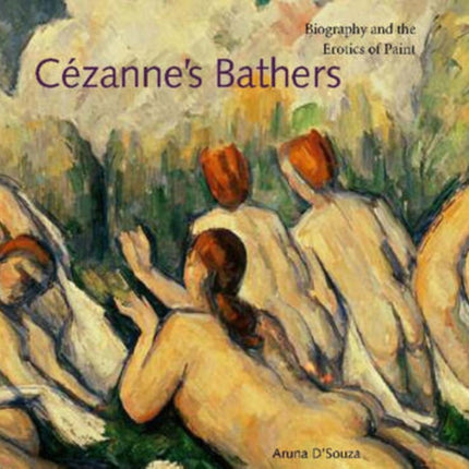 Cézanne's Bathers: Biography and the Erotics of Paint