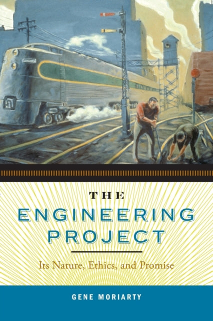 The Engineering Project: Its Nature, Ethics, and Promise