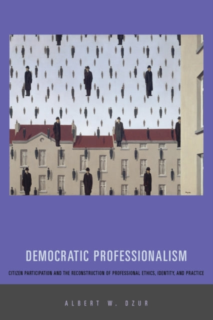 Democratic Professionalism: Citizen Participation and the Reconstruction of Professional Ethics, Identity, and Practice