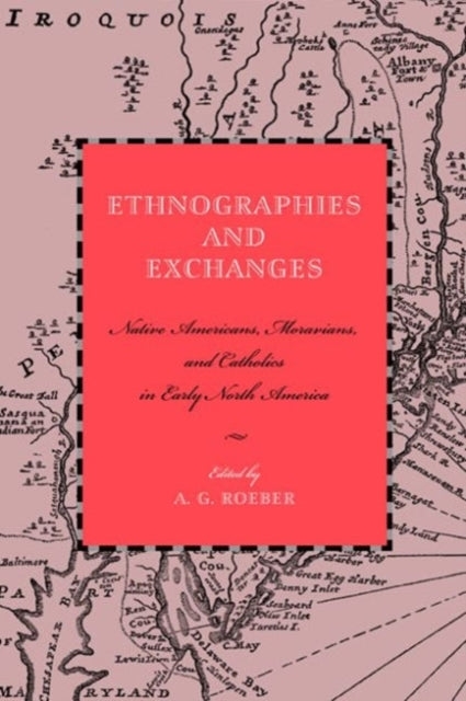 Ethnographies and Exchanges  Native Americans Moravians and Catholics in Early North America