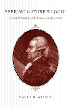 Seeking Natures Logic Natural Philosophy in the Scottish Enlightenment