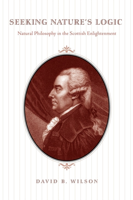 Seeking Natures Logic Natural Philosophy in the Scottish Enlightenment